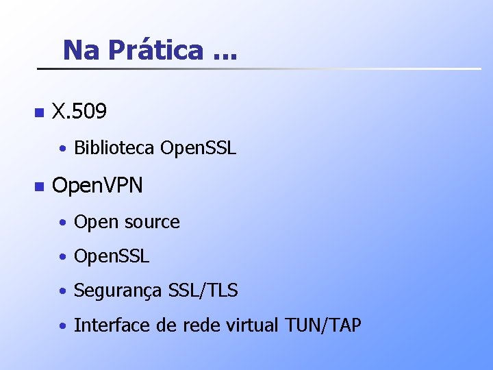 Na Prática. . . n X. 509 • Biblioteca Open. SSL n Open. VPN