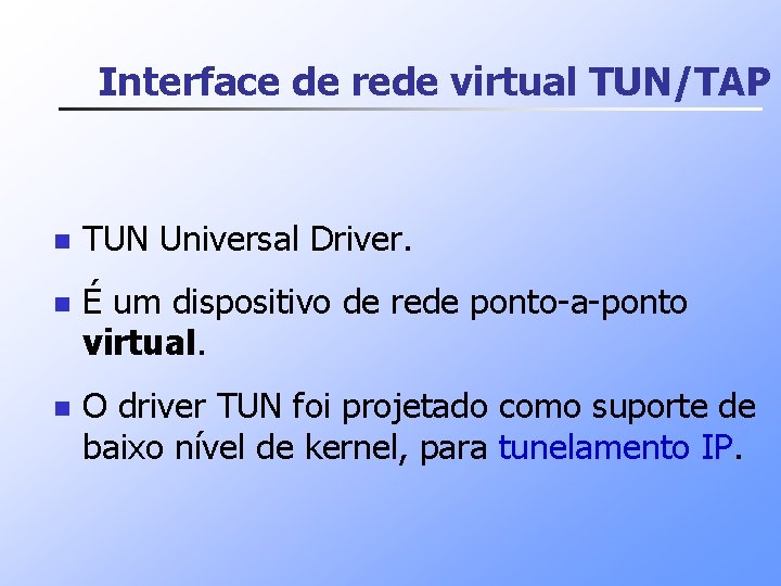 Interface de rede virtual TUN/TAP n TUN Universal Driver. n É um dispositivo de