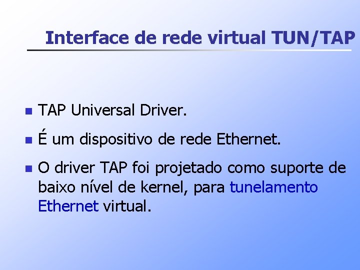 Interface de rede virtual TUN/TAP n TAP Universal Driver. n É um dispositivo de