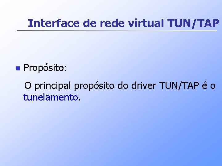 Interface de rede virtual TUN/TAP n Propósito: O principal propósito do driver TUN/TAP é