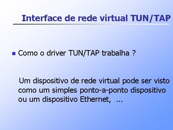 Interface de rede virtual TUN/TAP n Como o driver TUN/TAP trabalha ? Um dispositivo