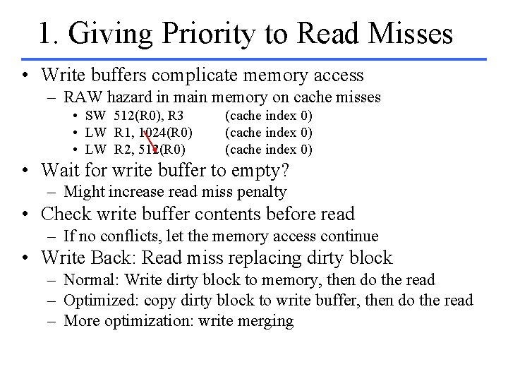 1. Giving Priority to Read Misses • Write buffers complicate memory access – RAW