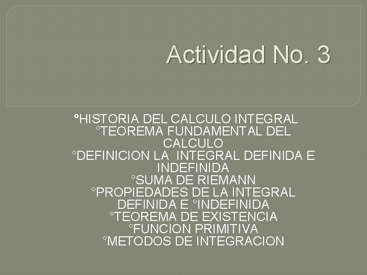 Actividad No. 3 °HISTORIA DEL CALCULO INTEGRAL °TEOREMA FUNDAMENTAL DEL CALCULO °DEFINICION LA INTEGRAL