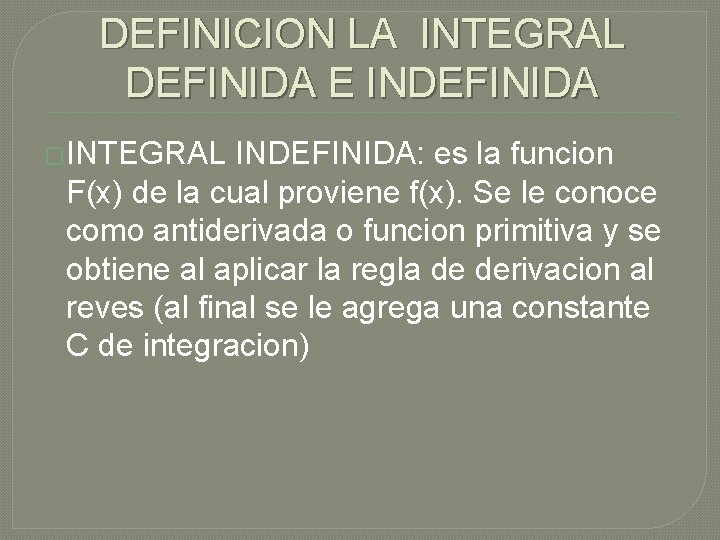 DEFINICION LA INTEGRAL DEFINIDA E INDEFINIDA �INTEGRAL INDEFINIDA: es la funcion F(x) de la