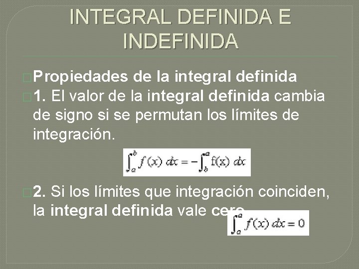 PROPIEDADES DE LA INTEGRAL DEFINIDA E INDEFINIDA �Propiedades de la integral definida � 1.