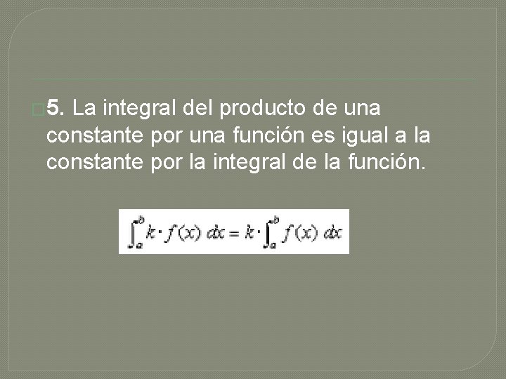 � 5. La integral del producto de una constante por una función es igual