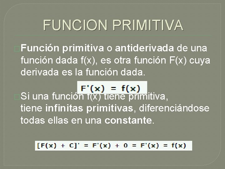FUNCION PRIMITIVA �Función primitiva o antiderivada de una función dada f(x), es otra función