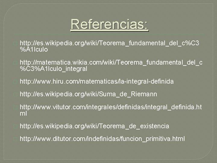 Referencias: � http: //es. wikipedia. org/wiki/Teorema_fundamental_del_c%C 3 %A 1 lculo � http: //matematica. wikia.