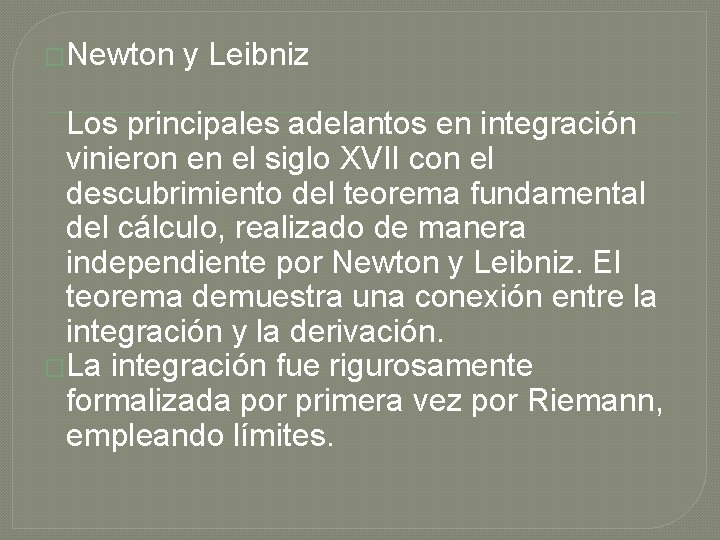 �Newton y Leibniz Los principales adelantos en integración vinieron en el siglo XVII con