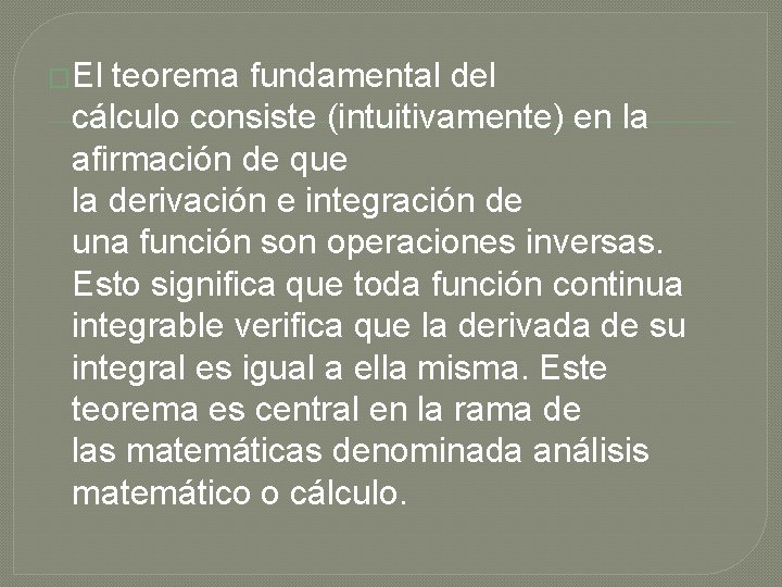 �El teorema fundamental del cálculo consiste (intuitivamente) en la afirmación de que la derivación