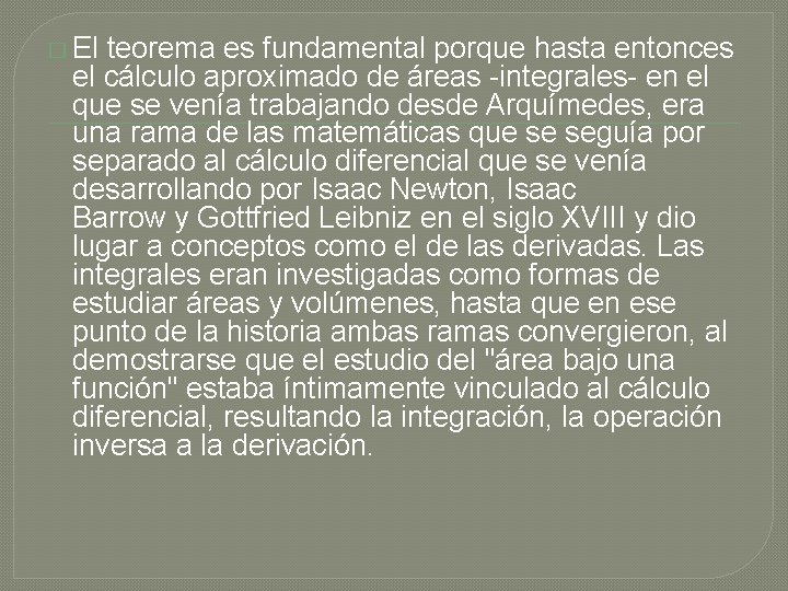 � El teorema es fundamental porque hasta entonces el cálculo aproximado de áreas -integrales-