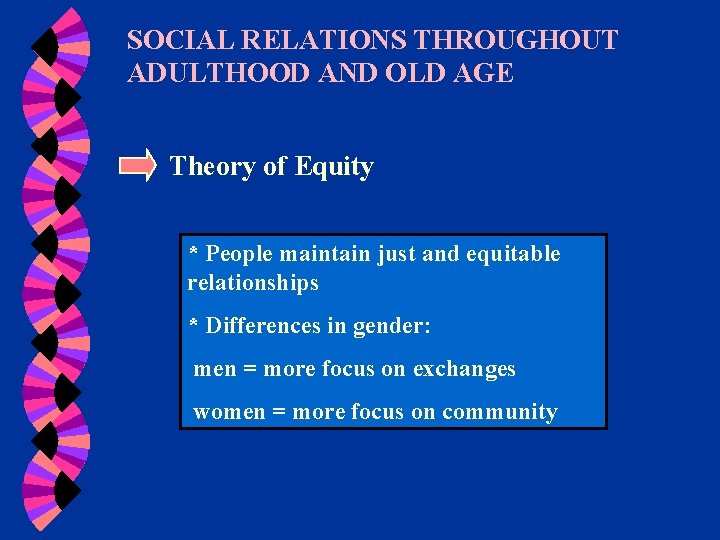 SOCIAL RELATIONS THROUGHOUT ADULTHOOD AND OLD AGE Theory of Equity * People maintain just