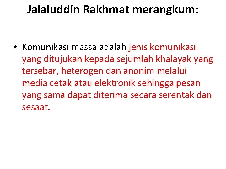 Jalaluddin Rakhmat merangkum: • Komunikasi massa adalah jenis komunikasi yang ditujukan kepada sejumlah khalayak