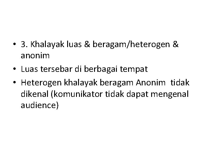  • 3. Khalayak luas & beragam/heterogen & anonim • Luas tersebar di berbagai