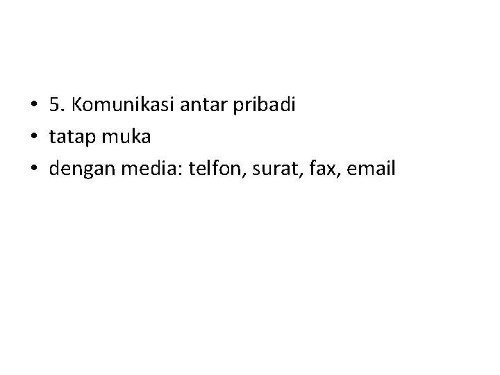  • 5. Komunikasi antar pribadi • tatap muka • dengan media: telfon, surat,