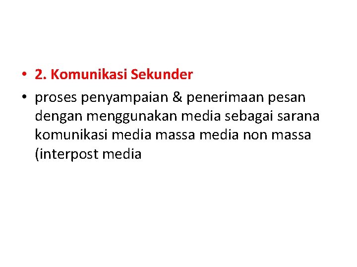  • 2. Komunikasi Sekunder • proses penyampaian & penerimaan pesan dengan menggunakan media