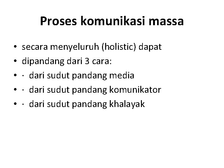 Proses komunikasi massa • • • secara menyeluruh (holistic) dapat dipandang dari 3 cara: