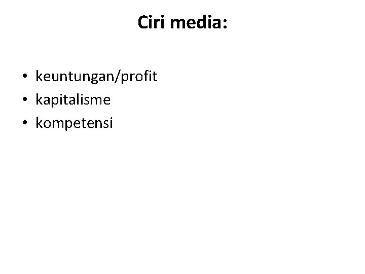 Ciri media: • keuntungan/profit • kapitalisme • kompetensi 