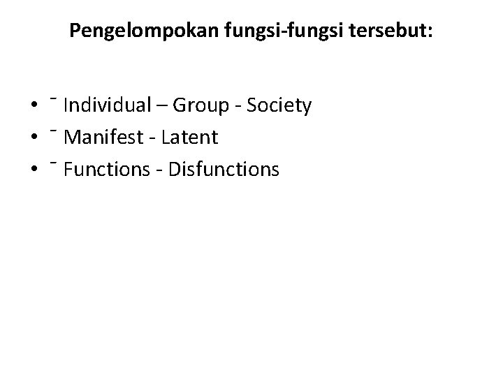 Pengelompokan fungsi-fungsi tersebut: • ¯ Individual – Group - Society • ¯ Manifest -