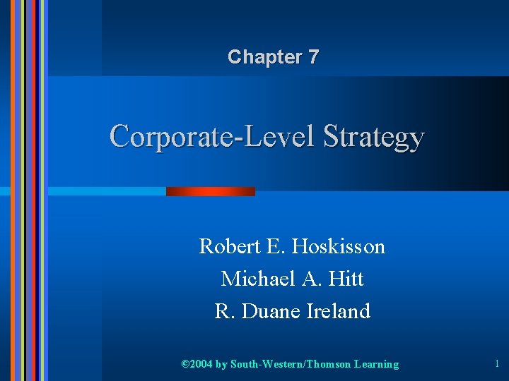 Chapter 7 Corporate-Level Strategy Robert E. Hoskisson Michael A. Hitt R. Duane Ireland ©