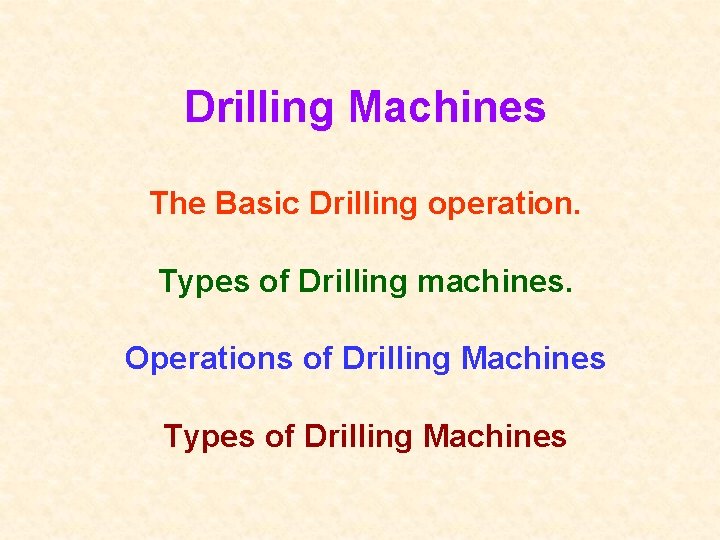 Drilling Machines The Basic Drilling operation. Types of Drilling machines. Operations of Drilling Machines