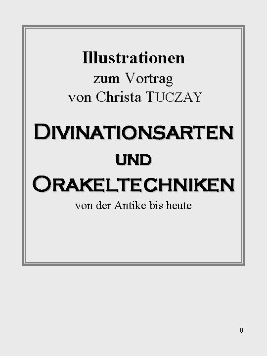 Illustrationen zum Vortrag von Christa TUCZAY Divinationsarten und Orakeltechniken von der Antike bis heute