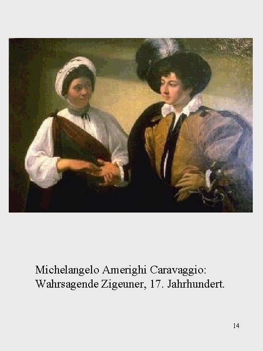 Michelangelo Amerighi Caravaggio: Wahrsagende Zigeuner, 17. Jahrhundert. 14 