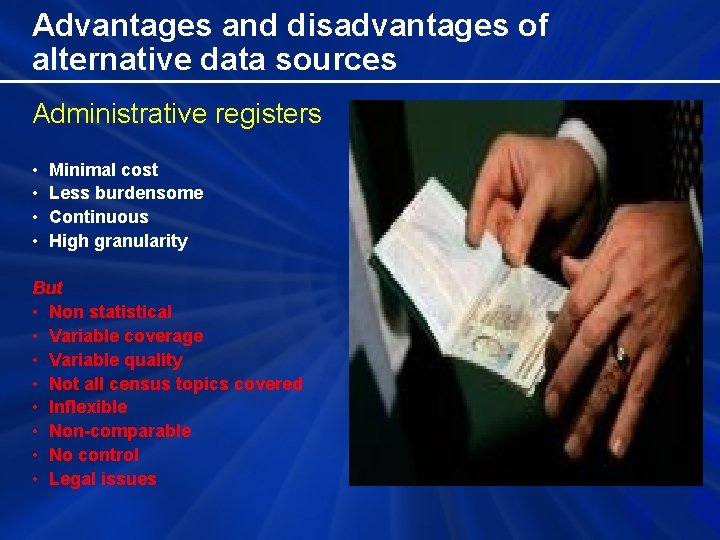 Advantages and disadvantages of alternative data sources Administrative registers • • Minimal cost Less