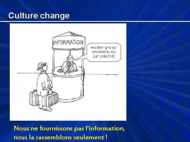 Culture change Nous ne fournissons pas l'information, nous la rassemblons seulement ! 