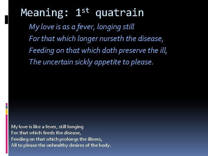 Meaning: 1 st quatrain My love is as a fever, longing still For that