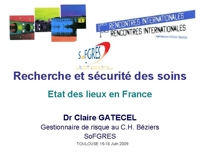 Recherche et sécurité des soins Etat des lieux en France Dr Claire GATECEL Gestionnaire