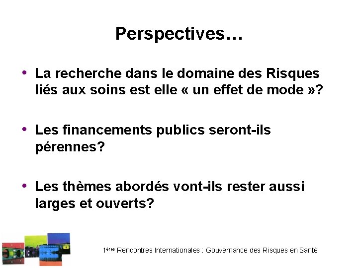 Perspectives… • La recherche dans le domaine des Risques liés aux soins est elle