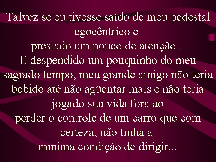 Talvez se eu tivesse saído de meu pedestal egocêntrico e prestado um pouco de