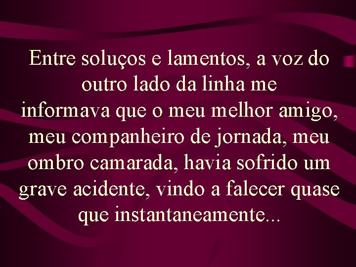 Entre soluços e lamentos, a voz do outro lado da linha me informava que