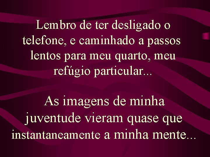 Lembro de ter desligado o telefone, e caminhado a passos lentos para meu quarto,