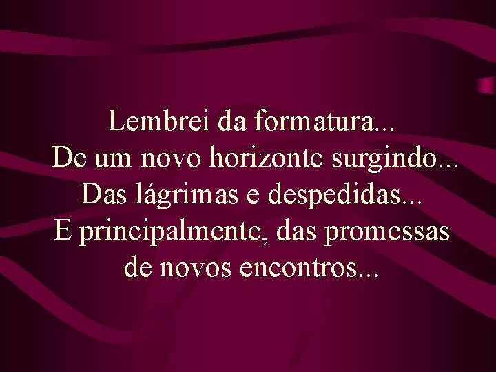 Lembrei da formatura. . . De um novo horizonte surgindo. . . Das lágrimas