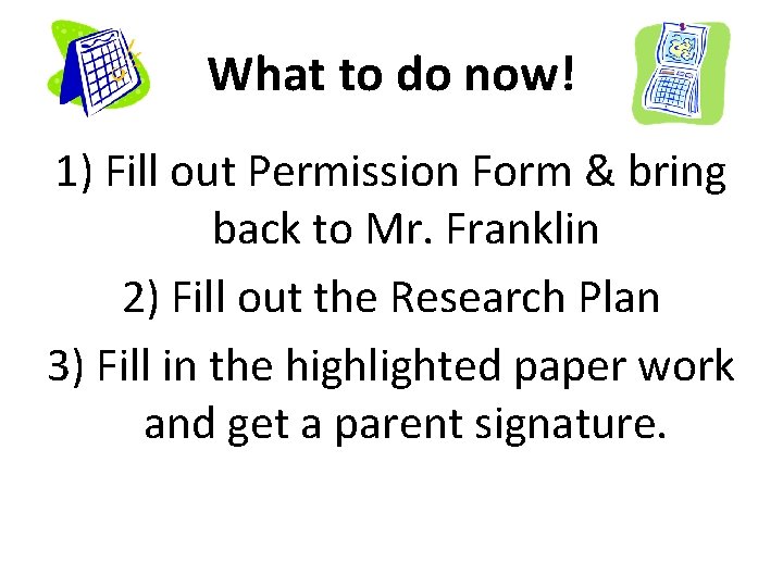 What to do now! 1) Fill out Permission Form & bring back to Mr.