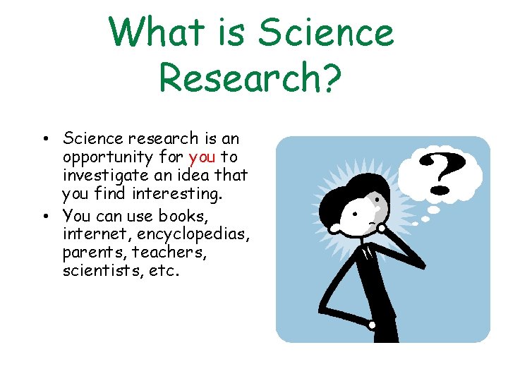 What is Science Research? • Science research is an opportunity for you to investigate