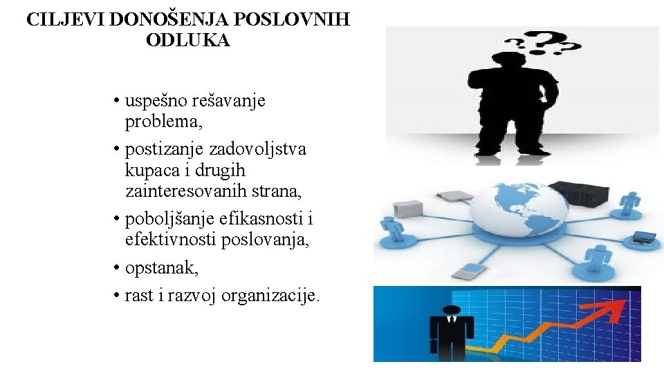 CILJEVI DONOŠENJA POSLOVNIH ODLUKA • uspešno rešavanje problema, • postizanje zadovoljstva kupaca i drugih