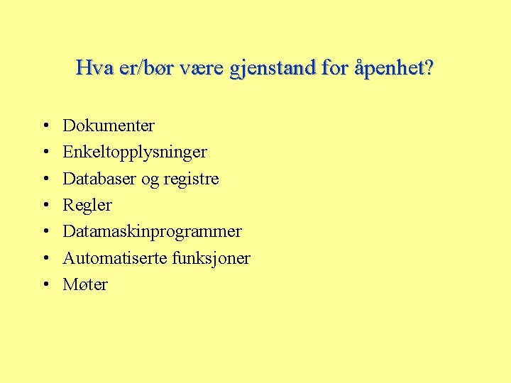 Hva er/bør være gjenstand for åpenhet? • • Dokumenter Enkeltopplysninger Databaser og registre Regler