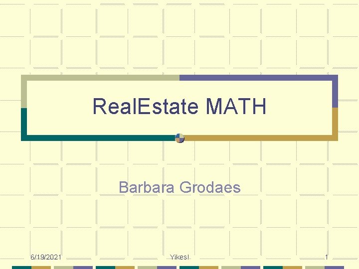 Real. Estate MATH Barbara Grodaes 6/19/2021 Yikes! 1 