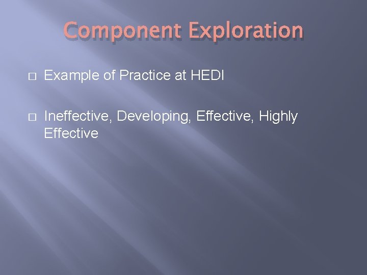 Component Exploration � Example of Practice at HEDI � Ineffective, Developing, Effective, Highly Effective