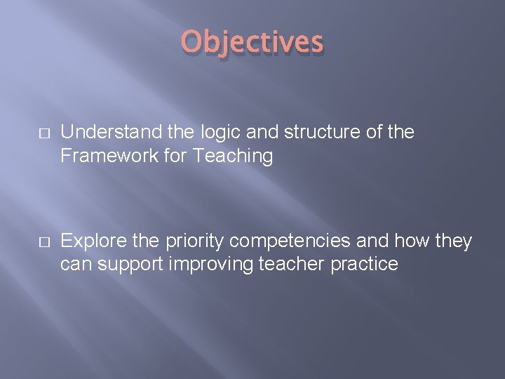 Objectives � Understand the logic and structure of the Framework for Teaching � Explore