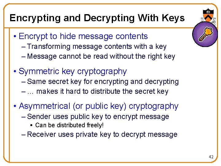 Encrypting and Decrypting With Keys • Encrypt to hide message contents – Transforming message