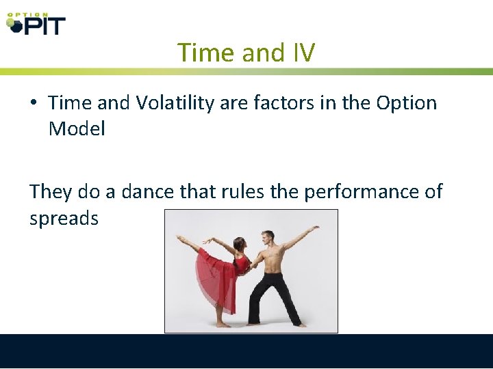 Time and IV • Time and Volatility are factors in the Option Model They Time and IV • Time and Volatility are factors in the Option Model They