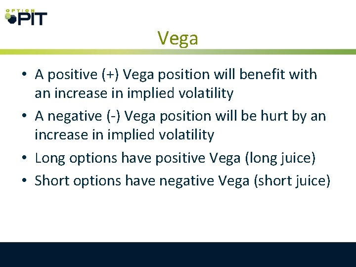Vega • A positive (+) Vega position will benefit with an increase in implied Vega • A positive (+) Vega position will benefit with an increase in implied