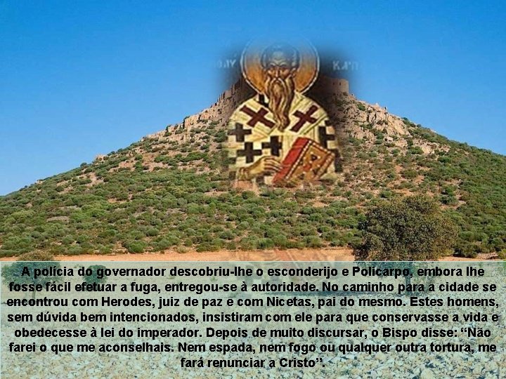 A polícia do governador descobriu-lhe o esconderijo e Policarpo, embora lhe fosse fácil efetuar