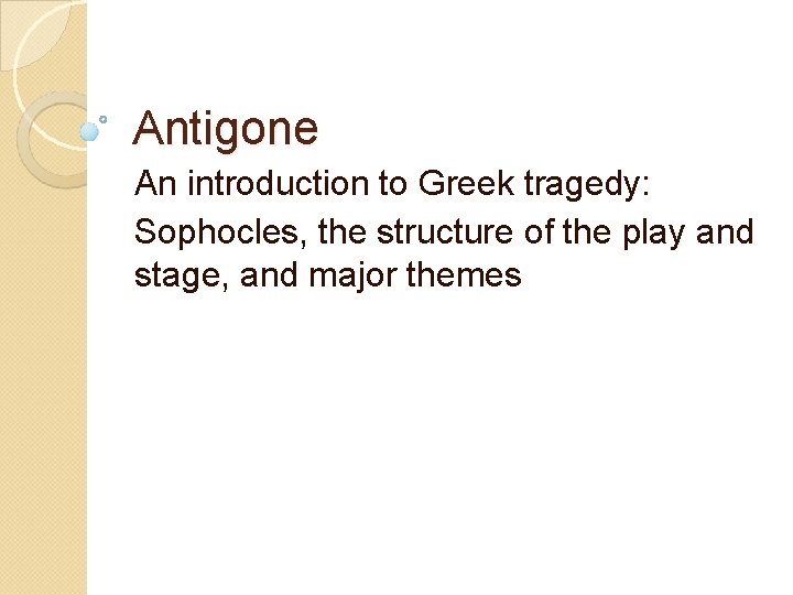 Antigone An introduction to Greek tragedy: Sophocles, the structure of the play and stage,