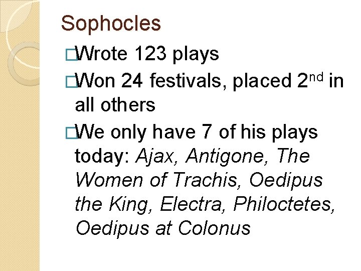 Sophocles �Wrote 123 plays �Won 24 festivals, placed 2 nd in all others �We