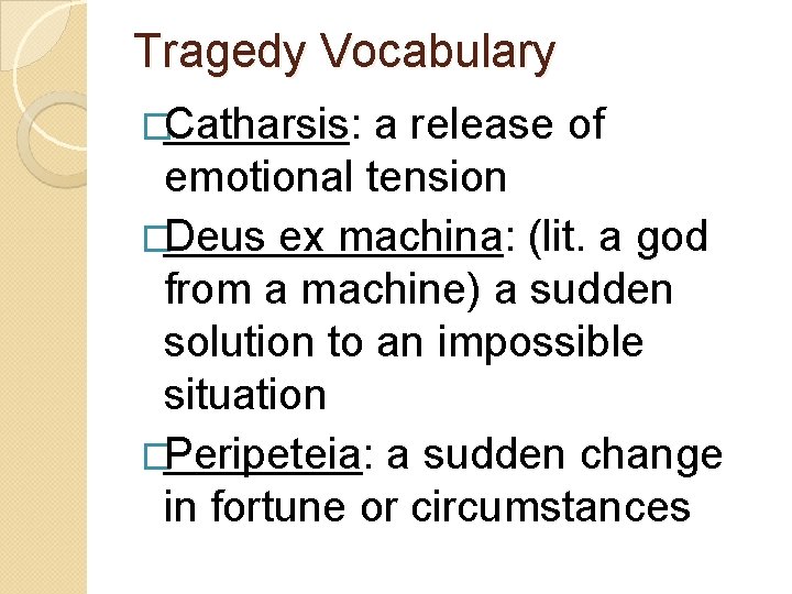 Tragedy Vocabulary �Catharsis: a release of emotional tension �Deus ex machina: (lit. a god